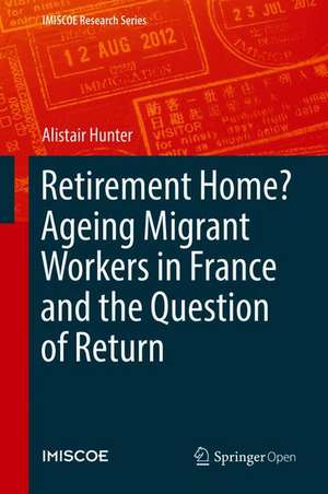 Retirement Home? Ageing Migrant Workers in France and the Question of Return de Alistair Hunter