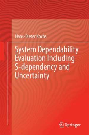 System Dependability Evaluation Including S-dependency and Uncertainty: Model-Driven Dependability Analyses de Hans-Dieter Kochs