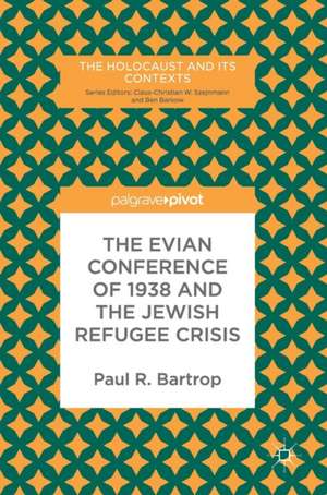 The Evian Conference of 1938 and the Jewish Refugee Crisis de Paul R. Bartrop