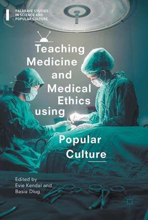 Teaching Medicine and Medical Ethics Using Popular Culture de Evie Kendal