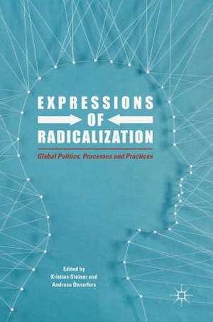 Expressions of Radicalization: Global Politics, Processes and Practices de Kristian Steiner