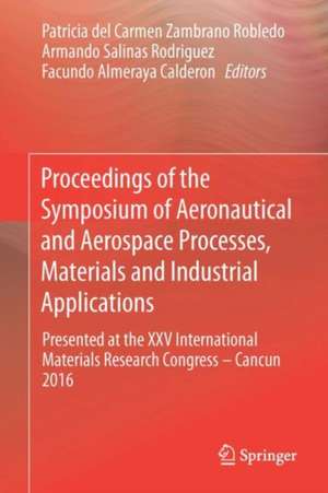 Proceedings of the Symposium of Aeronautical and Aerospace Processes, Materials and Industrial Applications: Presented at the XXV International Materials Research Congress – Cancun 2016 de P. Zambrano-Robledo