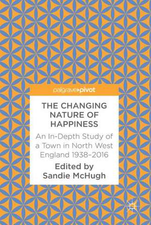 The Changing Nature of Happiness: An In-Depth Study of a Town in North West England 1938–2016 de Sandie McHugh