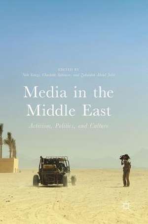 Media in the Middle East: Activism, Politics, and Culture de Nele Lenze