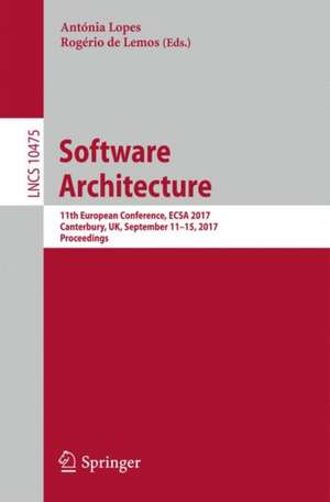 Software Architecture: 11th European Conference, ECSA 2017, Canterbury, UK, September 11-15, 2017, Proceedings de Antónia Lopes