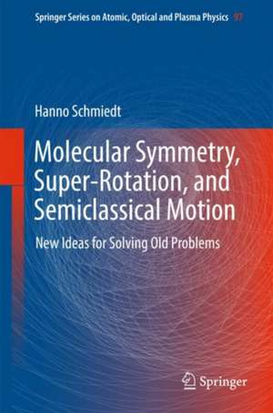 Molecular Symmetry, Super-Rotation, and Semiclassical Motion: New Ideas for Solving Old Problems de Hanno Schmiedt