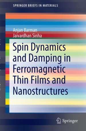 Spin Dynamics and Damping in Ferromagnetic Thin Films and Nanostructures de Anjan Barman