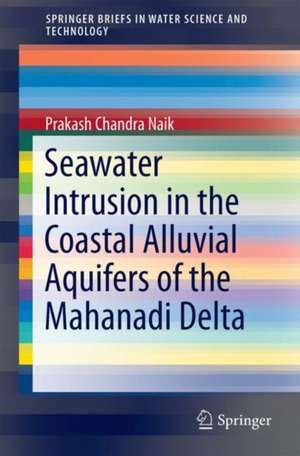 Seawater Intrusion in the Coastal Alluvial Aquifers of the Mahanadi Delta de Prakash Chandra Naik