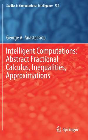 Intelligent Computations: Abstract Fractional Calculus, Inequalities, Approximations de George A. Anastassiou