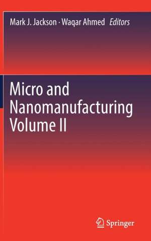 Micro and Nanomanufacturing Volume II de Mark J. Jackson