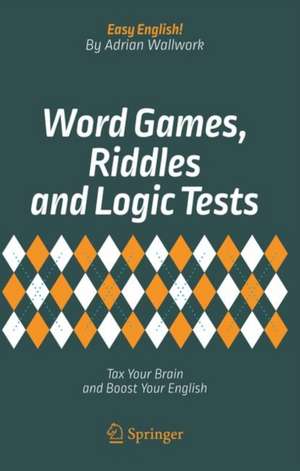 Word Games, Riddles and Logic Tests: Tax Your Brain and Boost Your English de Adrian Wallwork