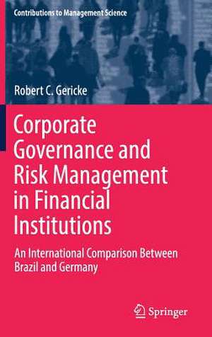 Corporate Governance and Risk Management in Financial Institutions: An International Comparison Between Brazil and Germany de Robert C. Gericke