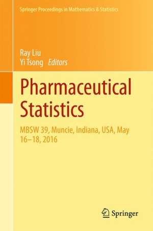 Pharmaceutical Statistics: MBSW 39, Muncie, Indiana, USA, May 16-18, 2016 de Ray Liu