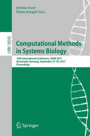 Computational Methods in Systems Biology: 15th International Conference, CMSB 2017, Darmstadt, Germany, September 27–29, 2017, Proceedings de Jérôme Feret