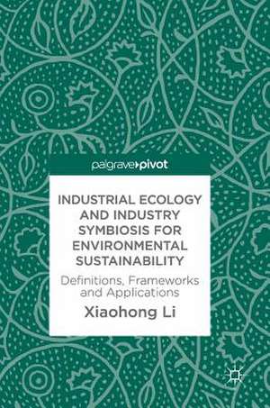 Industrial Ecology and Industry Symbiosis for Environmental Sustainability: Definitions, Frameworks and Applications de Xiaohong Li