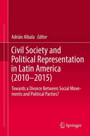 Civil Society and Political Representation in Latin America (2010-2015): Towards a Divorce Between Social Movements and Political Parties? de Adrián Albala