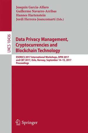 Data Privacy Management, Cryptocurrencies and Blockchain Technology: ESORICS 2017 International Workshops, DPM 2017 and CBT 2017, Oslo, Norway, September 14-15, 2017, Proceedings de Joaquin Garcia-Alfaro