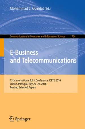 E-Business and Telecommunications: 13th International Joint Conference, ICETE 2016, Lisbon, Portugal, July 26-28, 2016, Revised Selected Papers de Mohammad S. Obaidat