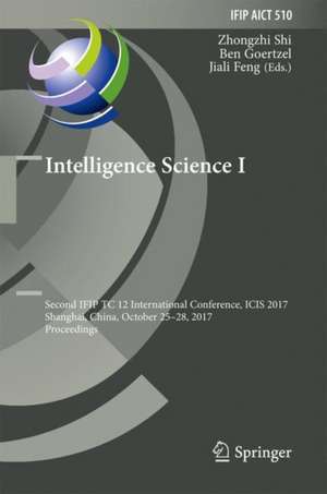 Intelligence Science I: Second IFIP TC 12 International Conference, ICIS 2017, Shanghai, China, October 25-28, 2017, Proceedings de Zhongzhi Shi