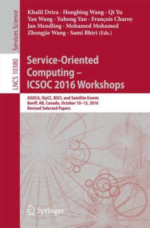 Service-Oriented Computing – ICSOC 2016 Workshops: ASOCA, ISyCC, BSCI, and Satellite Events, Banff, AB, Canada, October 10–13, 2016, Revised Selected Papers de Khalil Drira