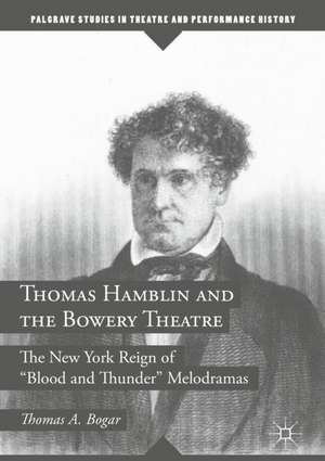 Thomas Hamblin and the Bowery Theatre: The New York Reign of "Blood and Thunder” Melodramas de Thomas A. Bogar