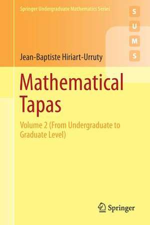 Mathematical Tapas: Volume 2 (From Undergraduate to Graduate Level) de Jean-Baptiste Hiriart-Urruty