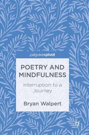 Poetry and Mindfulness: Interruption to a Journey de Bryan Walpert