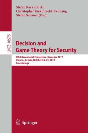 Decision and Game Theory for Security: 8th International Conference, GameSec 2017, Vienna, Austria, October 23-25, 2017, Proceedings de Stefan Rass