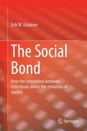 The Social Bond: How the interaction between individuals drives the evolution of society de Erik W. Aslaksen