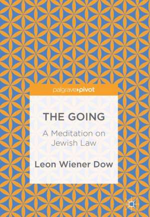 The Going: A Meditation on Jewish Law de Leon Wiener Dow