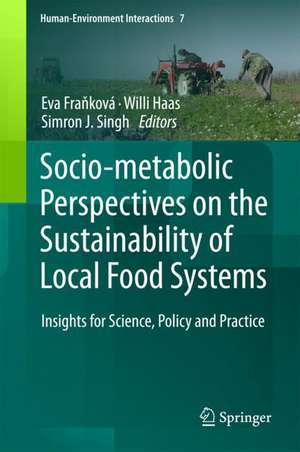 Socio-Metabolic Perspectives on the Sustainability of Local Food Systems: Insights for Science, Policy and Practice de Eva Fraňková