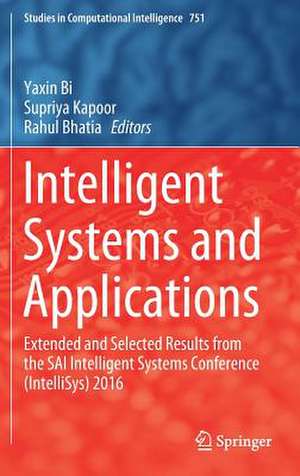 Intelligent Systems and Applications: Extended and Selected Results from the SAI Intelligent Systems Conference (IntelliSys) 2016 de Yaxin Bi