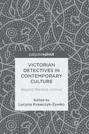 Victorian Detectives in Contemporary Culture: Beyond Sherlock Holmes de Lucyna Krawczyk-Żywko