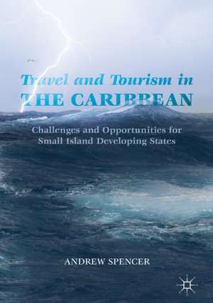 Travel and Tourism in the Caribbean: Challenges and Opportunities for Small Island Developing States de Andrew Spencer