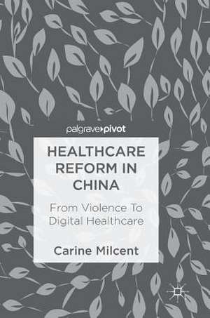 Healthcare Reform in China: From Violence To Digital Healthcare de Carine Milcent