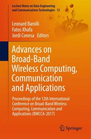 Advances on Broad-Band Wireless Computing, Communication and Applications: Proceedings of the 12th International Conference on Broad-Band Wireless Computing, Communication and Applications (BWCCA-2017) de Leonard Barolli