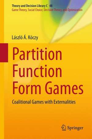 Partition Function Form Games: Coalitional Games with Externalities de László Á. Kóczy