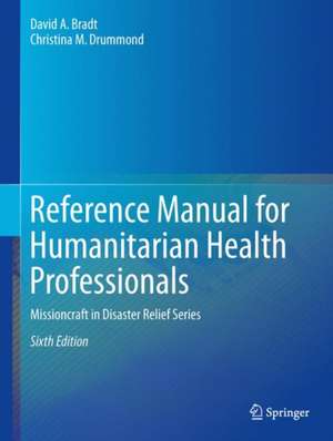 Reference Manual for Humanitarian Health Professionals: Missioncraft in Disaster Relief® Series de David A. Bradt