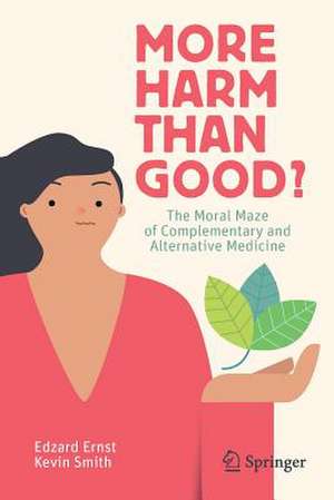 More Harm than Good?: The Moral Maze of Complementary and Alternative Medicine de Edzard Ernst