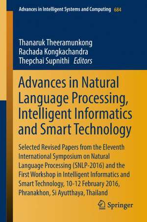 Advances in Natural Language Processing, Intelligent Informatics and Smart Technology: Selected Revised Papers from the Eleventh International Symposium on Natural Language Processing (SNLP-2016) and the First Workshop in Intelligent Informatics and Smart Technology, 10-12 February 2016, Phranakhon, Si Ayutthaya, Thailand de Thanaruk Theeramunkong