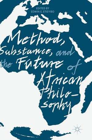 Method, Substance, and the Future of African Philosophy de Edwin E. Etieyibo