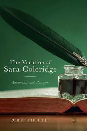 The Vocation of Sara Coleridge: Authorship and Religion de Robin Schofield