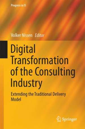 Digital Transformation of the Consulting Industry: Extending the Traditional Delivery Model de Volker Nissen