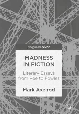 Madness in Fiction: Literary Essays from Poe to Fowles de Mark Axelrod-Sokolov