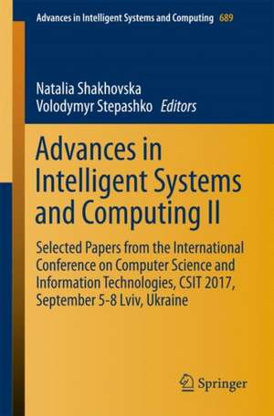 Advances in Intelligent Systems and Computing II: Selected Papers from the International Conference on Computer Science and Information Technologies, CSIT 2017, September 5-8 Lviv, Ukraine de Natalia Shakhovska