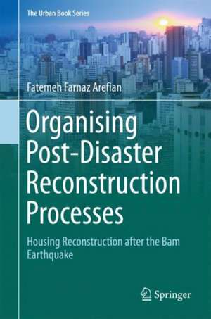 Organising Post-Disaster Reconstruction Processes: Housing Reconstruction after the Bam Earthquake de Fatemeh Farnaz Arefian