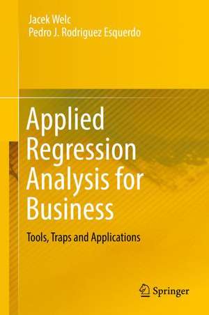 Applied Regression Analysis for Business: Tools, Traps and Applications de Jacek Welc