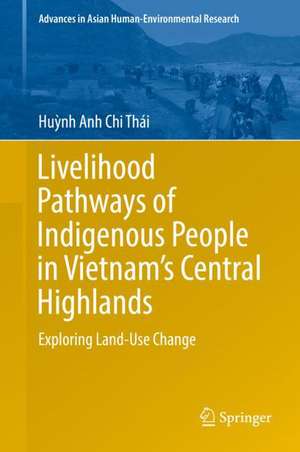 Livelihood Pathways of Indigenous People in Vietnam’s Central Highlands: Exploring Land-Use Change de Huỳnh Anh Chi Thái