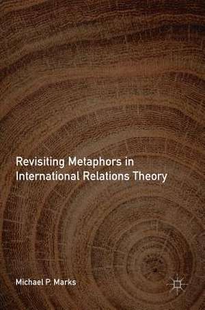 Revisiting Metaphors in International Relations Theory de Michael P. Marks