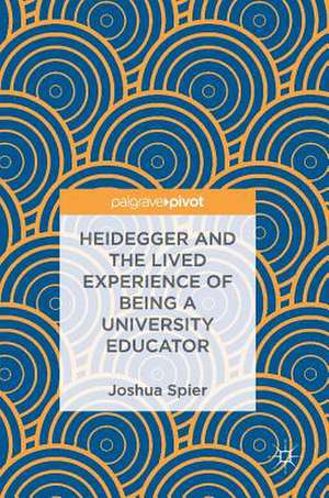 Heidegger and the Lived Experience of Being a University Educator de Joshua Spier